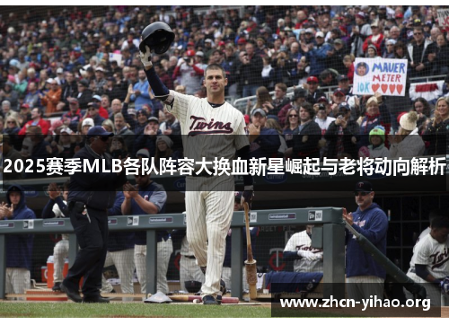 2025赛季MLB各队阵容大换血新星崛起与老将动向解析