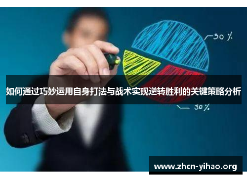 如何通过巧妙运用自身打法与战术实现逆转胜利的关键策略分析