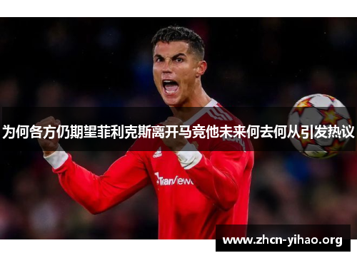 为何各方仍期望菲利克斯离开马竞他未来何去何从引发热议