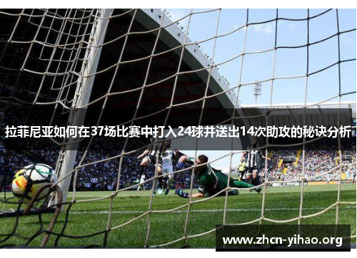 拉菲尼亚如何在37场比赛中打入24球并送出14次助攻的秘诀分析
