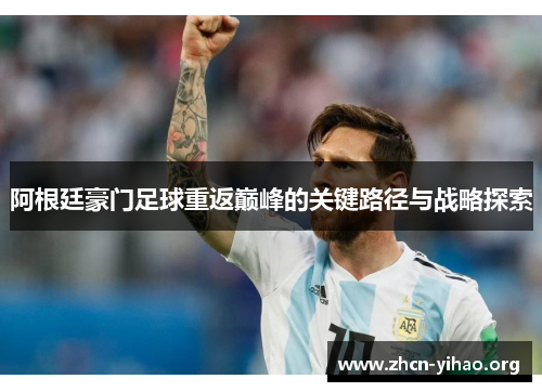 阿根廷豪门足球重返巅峰的关键路径与战略探索 阿根廷豪门足球重返巅峰的关键路径与战略探索