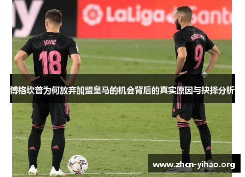 博格坎普为何放弃加盟皇马的机会背后的真实原因与抉择分析