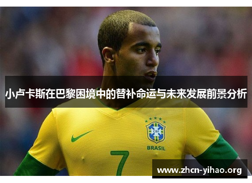 小卢卡斯在巴黎困境中的替补命运与未来发展前景分析