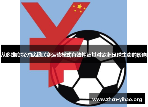 从多维度探讨欧超联赛运营模式有效性及其对欧洲足球生态的影响 从多维度探讨欧超联赛运营模式有效性及其对欧洲足球生态的影响