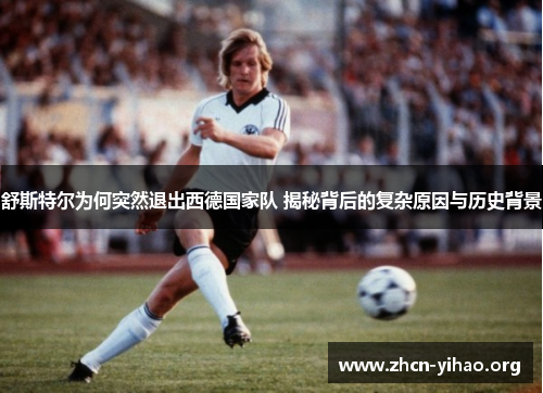 舒斯特尔为何突然退出西德国家队 揭秘背后的复杂原因与历史背景