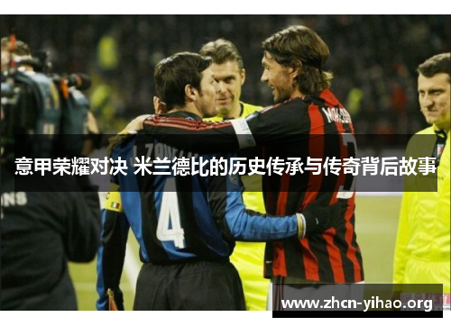 意甲荣耀对决 米兰德比的历史传承与传奇背后故事