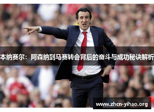 本纳赛尔：阿森纳到马赛转会背后的奋斗与成功秘诀解析