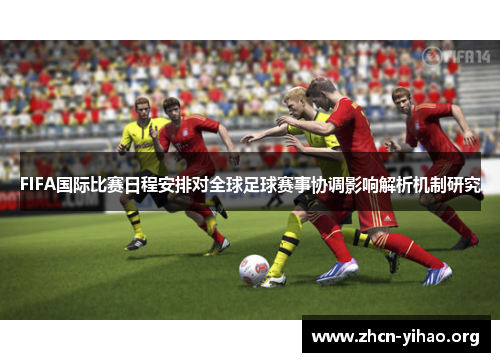 FIFA国际比赛日程安排对全球足球赛事协调影响解析机制研究